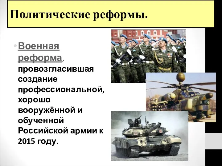 Политические реформы. Военная реформа, провозгласившая создание профессиональной, хорошо вооружённой и обученной Российской армии к 2015 году.