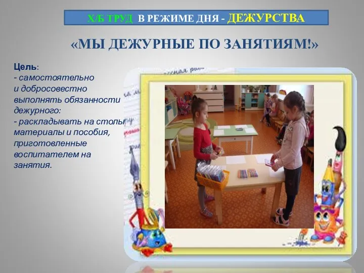 «МЫ ДЕЖУРНЫЕ ПО ЗАНЯТИЯМ!» Цель: - самостоятельно и добросовестно выполнять