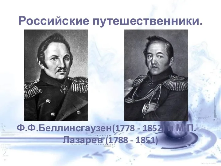 Российские путешественники. Ф.Ф.Беллинсгаузен(1778 - 1852) и М.П.Лазарев (1788 - 1851)