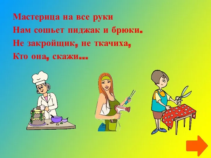 Мастерица на все руки Нам сошьет пиджак и брюки. Не закройщик, не ткачиха, Кто она, скажи…