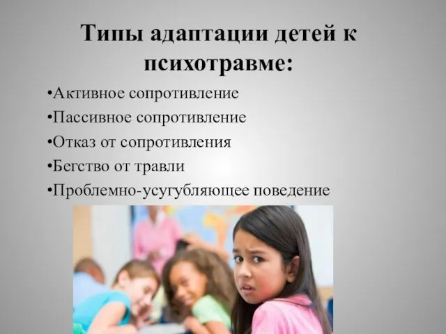 Типы адаптации детей к психотравме: Активное сопротивление Пассивное сопротивление Отказ