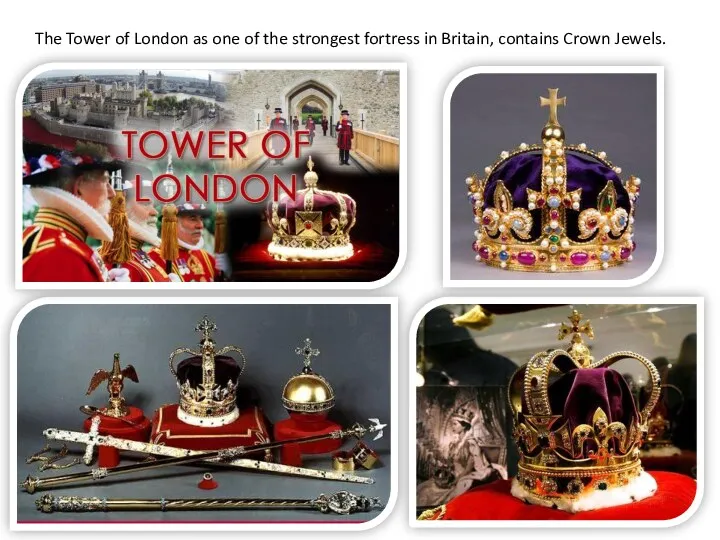 The Tower of London as one of the strongest fortress in Britain, contains Crown Jewels.