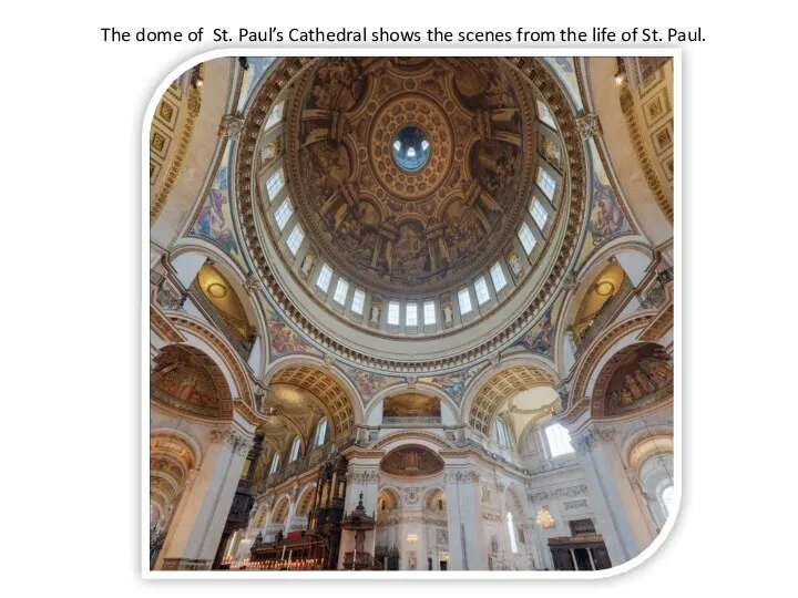 The dome of St. Paul’s Cathedral shows the scenes from the life of St. Paul.