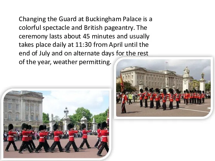Changing the Guard at Buckingham Palace is a colorful spectacle