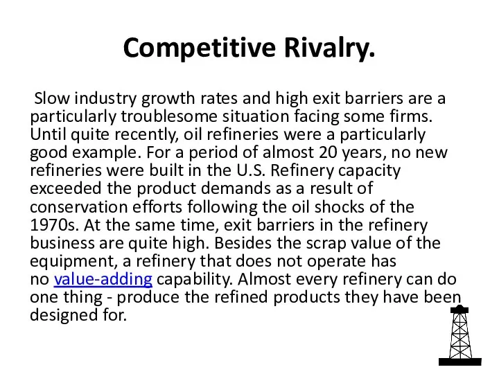 Competitive Rivalry. Slow industry growth rates and high exit barriers