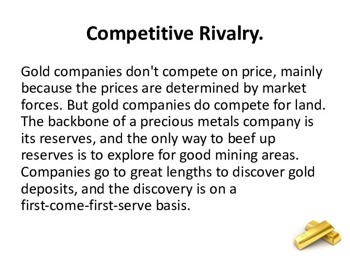 Competitive Rivalry. Gold companies don't compete on price, mainly because