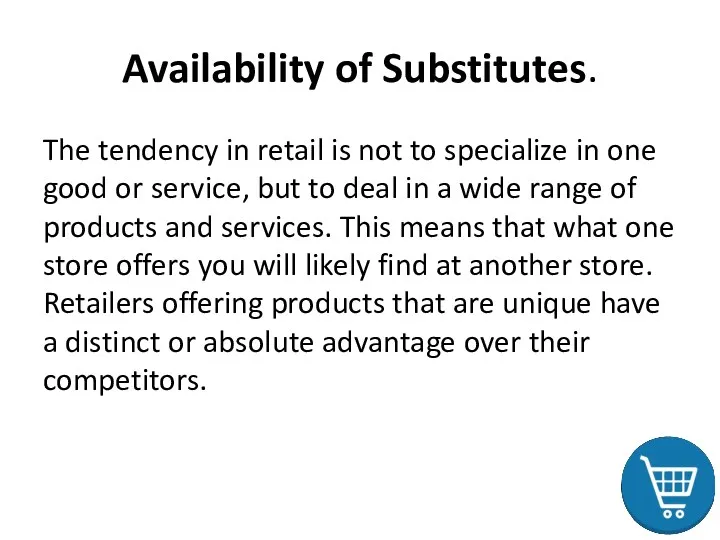 Availability of Substitutes. The tendency in retail is not to