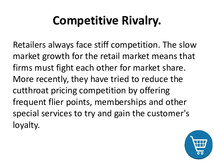 Competitive Rivalry. Retailers always face stiff competition. The slow market