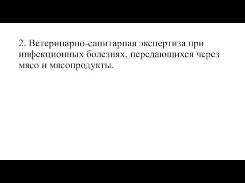 2. Ветеринарно-санитарная экспертиза при инфекционных болезнях, передающихся через мясо и мясопродукты.