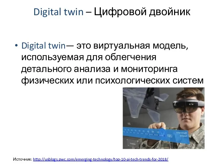 Digital twin – Цифровой двойник Источник: http://usblogs.pwc.com/emerging-technology/top-10-ai-tech-trends-for-2018/ Digital twin— это