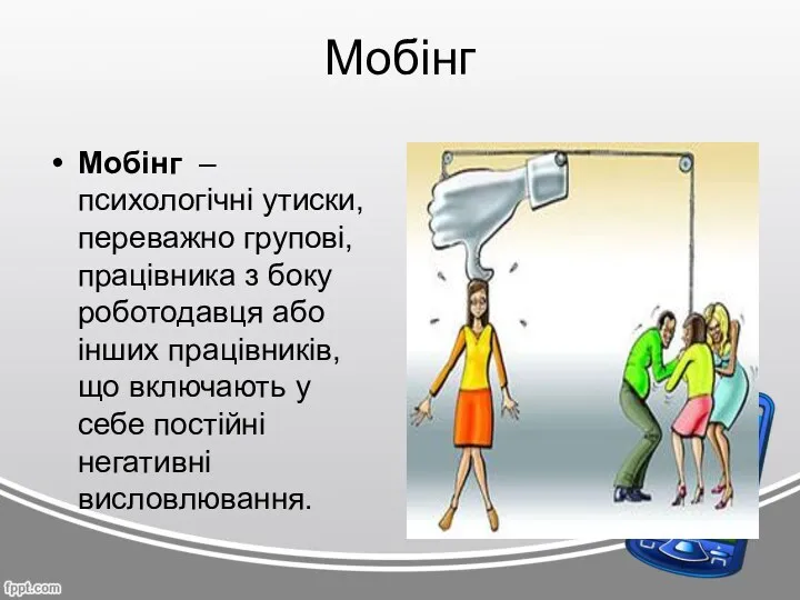 Мобінг Мобінг – психологічні утиски, переважно групові, працівника з боку