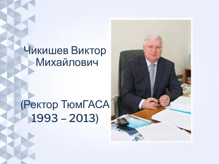 Чикишев Виктор Михайлович (Ректор ТюмГАСА 1993 – 2013)
