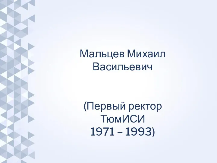 Мальцев Михаил Васильевич (Первый ректор ТюмИСИ 1971 – 1993)