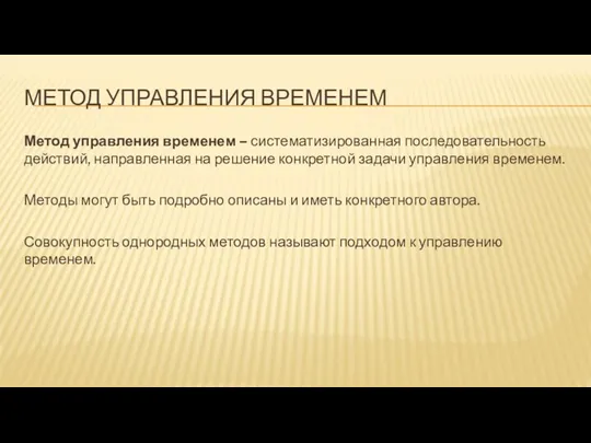 МЕТОД УПРАВЛЕНИЯ ВРЕМЕНЕМ Метод управления временем – систематизированная последовательность действий,