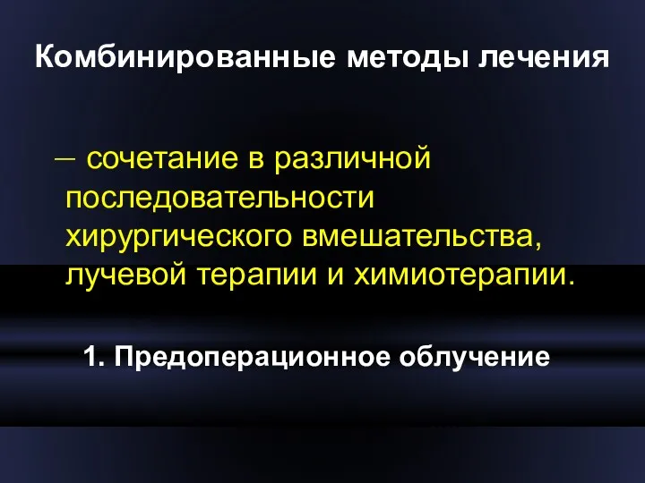 Комбинированные методы лечения — сочетание в различной последовательности хирургического вмешательства,