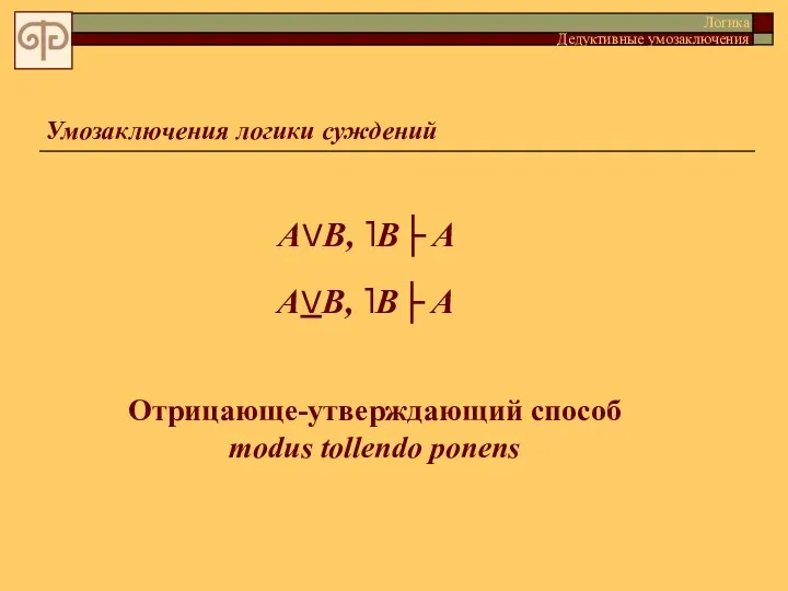 Умозаключения логики суждений AVB, ˥B├ A AVB, ˥B├ A Отрицающе-утверждающий