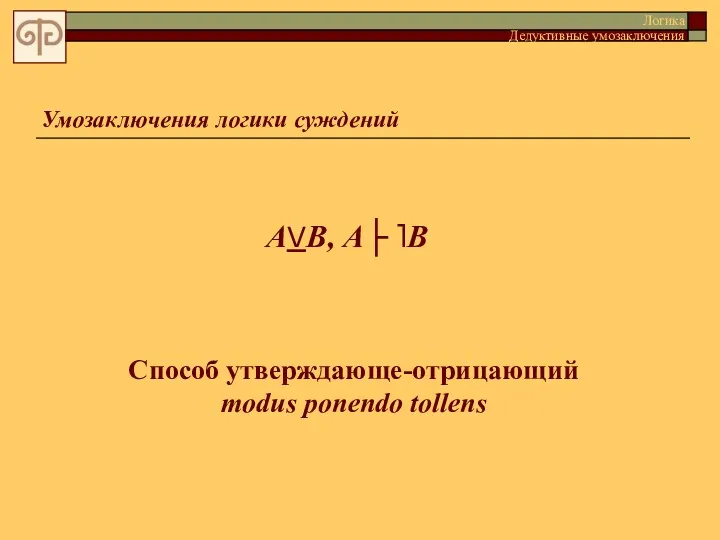 Умозаключения логики суждений Способ утверждающе-отрицающий modus ponendo tollens Логика Дедуктивные умозаключения AVB, А├ ˥В