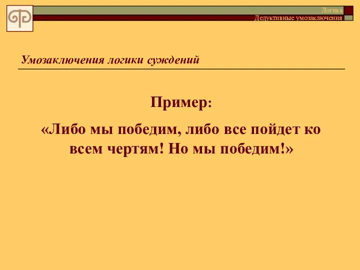 Умозаключения логики суждений Пример: «Либо мы победим, либо все пойдет