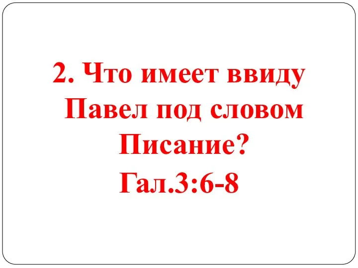 2. Что имеет ввиду Павел под словом Писание? Гал.3:6-8