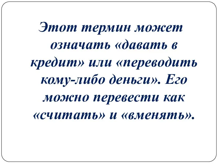 Этот термин может означать «давать в кредит» или «переводить кому-либо деньги». Его можно