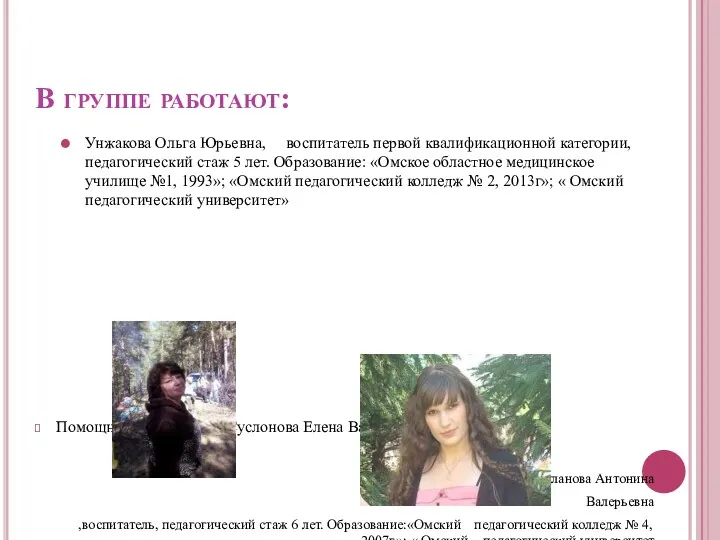 В группе работают: Унжакова Ольга Юрьевна, воспитатель первой квалификационной категории,