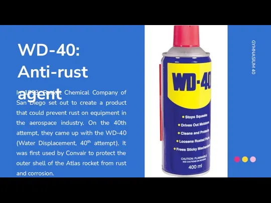 WD-40: Anti-rust agent In 1953, Rocket Chemical Company of San