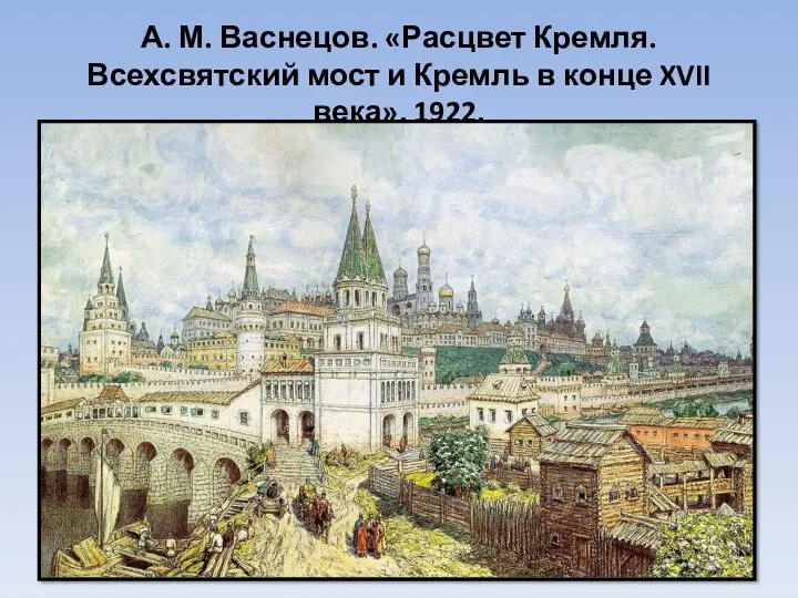 А. М. Васнецов. «Расцвет Кремля. Всехсвятский мост и Кремль в конце XVII века». 1922.