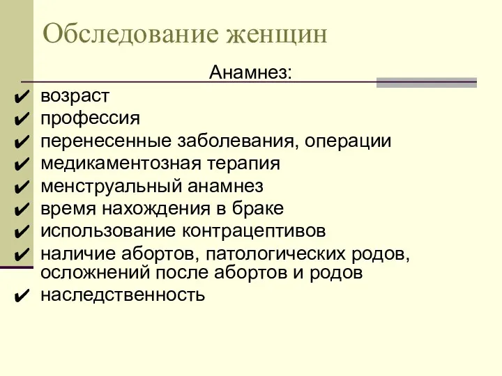 Обследование женщин Анамнез: возраст профессия перенесенные заболевания, операции медикаментозная терапия