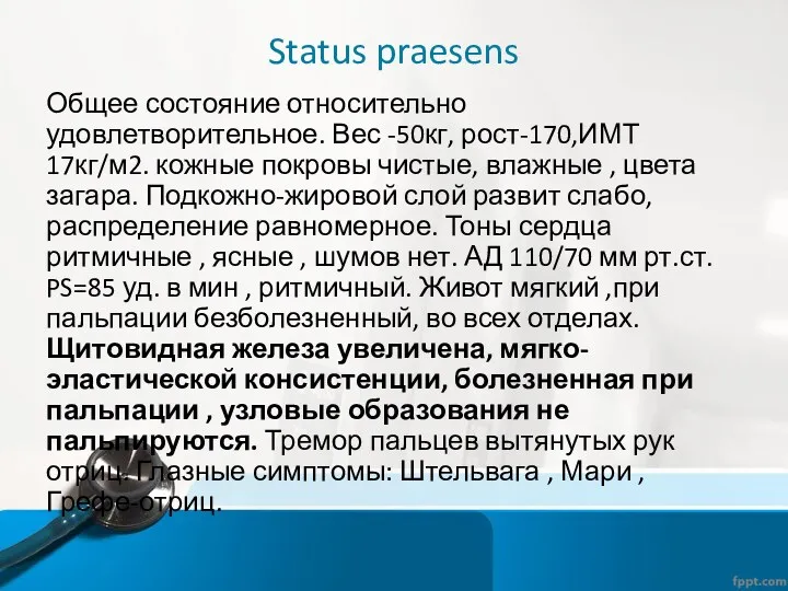 Status praesens Общее состояние относительно удовлетворительное. Вес -50кг, рост-170,ИМТ 17кг/м2.