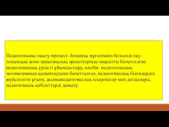 Педагогиканы оқыту процесі- болашақ мұғалімнің белсенді оқу- танымдық және практикалық