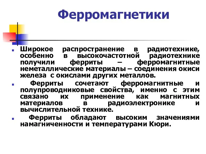 Ферромагнетики Широкое распространение в радиотехнике, особенно в высокочастотной радиотехнике получили ферриты – ферромагнитные