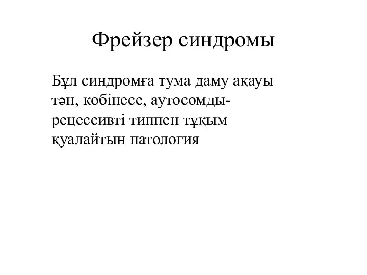 Фрейзер синдромы Бұл синдромға тума даму ақауы тән, көбінесе, аутосомды-рецессивті типпен тұқым қуалайтын патология