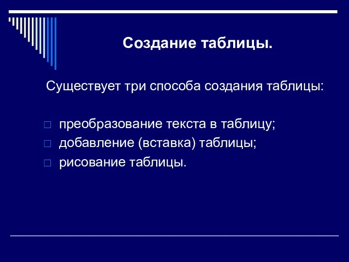 Создание таблицы. Существует три способа создания таблицы: преобразование текста в таблицу; добавление (вставка) таблицы; рисование таблицы.