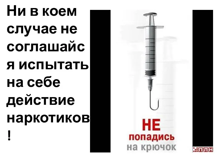 Ни в коем случае не соглашайся испытать на себе действие наркотиков!