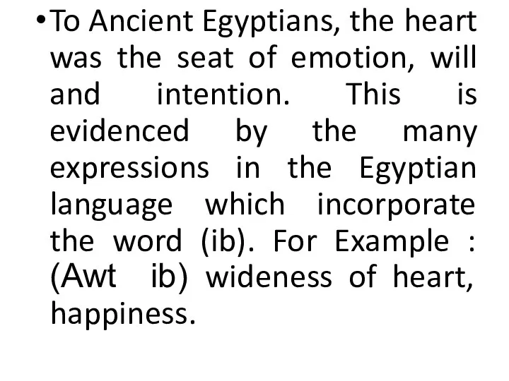 To Ancient Egyptians, the heart was the seat of emotion,