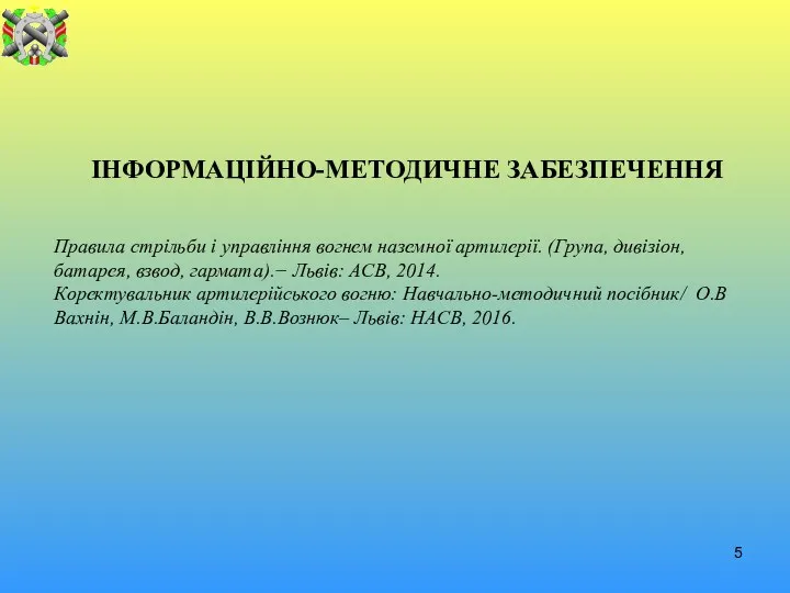 ІНФОРМАЦІЙНО-МЕТОДИЧНЕ ЗАБЕЗПЕЧЕННЯ Правила стрільби і управління вогнем наземної артилерії. (Група,