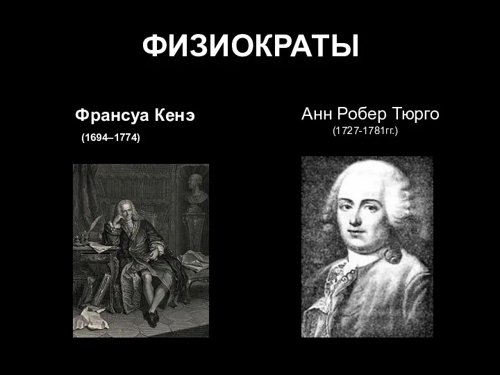 ФИЗИОКРАТЫ Франсуа Кенэ (1694–1774) Анн Робер Тюрго (1727-1781гг.)