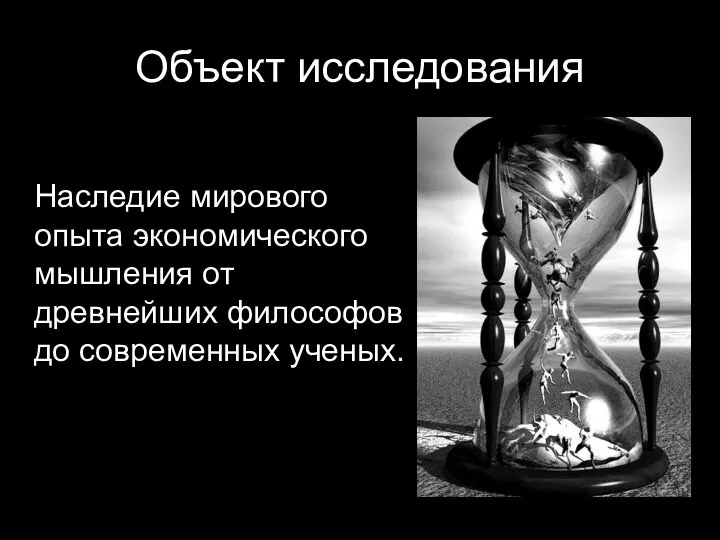 Объект исследования Наследие мирового опыта экономического мышления от древнейших философов до современных ученых.