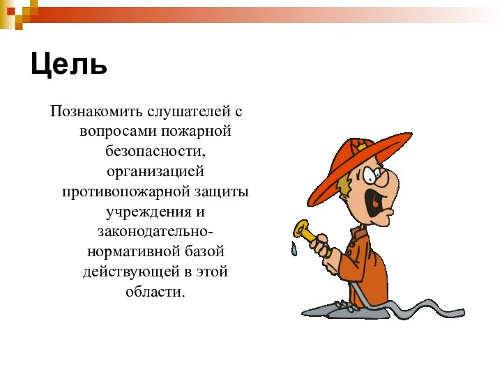 Цель Познакомить слушателей с вопросами пожарной безопасности, организацией противопожарной защиты