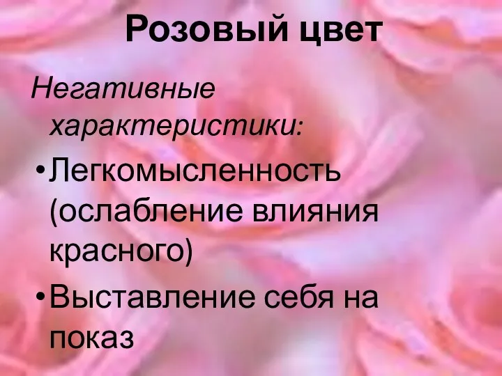 Розовый цвет Негативные характеристики: Легкомысленность (ослабление влияния красного) Выставление себя на показ