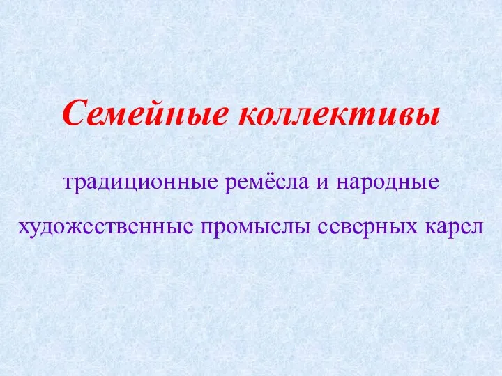 Семейные коллективы традиционные ремёсла и народные художественные промыслы северных карел