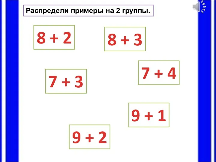 Распредели примеры на 2 группы. 8 + 2 9 +