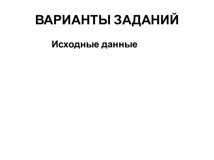 ВАРИАНТЫ ЗАДАНИЙ Исходные данные