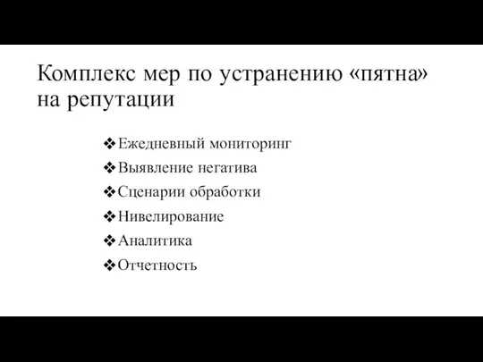 Комплекс мер по устранению «пятна» на репутации Ежедневный мониторинг Выявление негатива Сценарии обработки Нивелирование Аналитика Отчетность