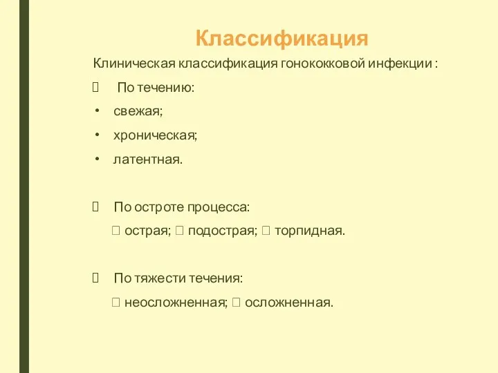 Классификация Клиническая классификация гонококковой инфекции : По течению: свежая; хроническая;