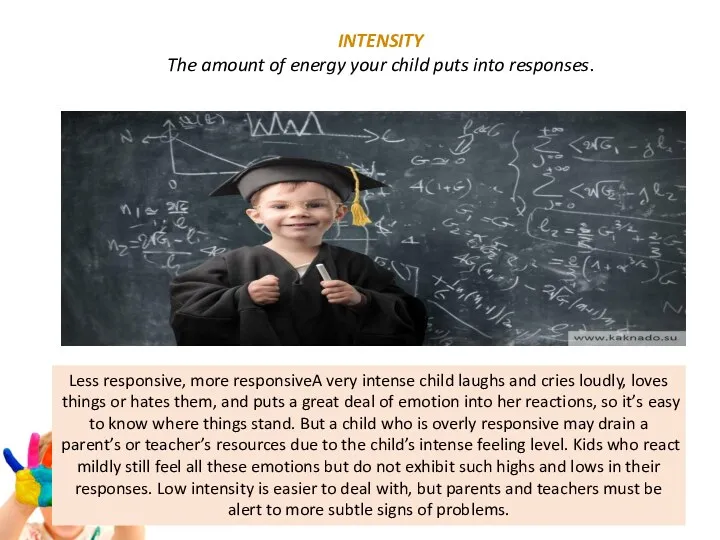 INTENSITY The amount of energy your child puts into responses. Less responsive, more