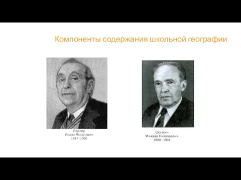 Компоненты содержания школьной географии Лернер Исаак Яковлевич 1917 -1996 Скаткин Михаил Николаевич 1900 - 1991