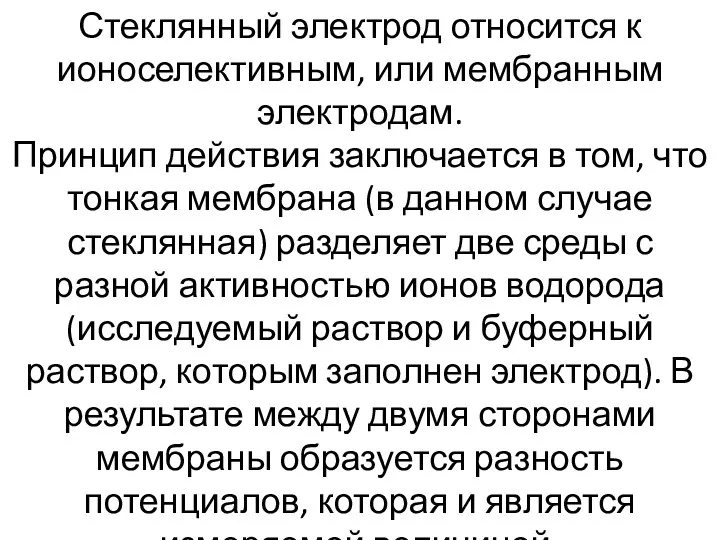 Стеклянный электрод относится к ионоселективным, или мембранным электродам. Принцип действия