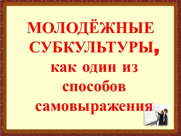 МОЛОДЁЖНЫЕ СУБКУЛЬТУРЫ, как один из способов самовыражения