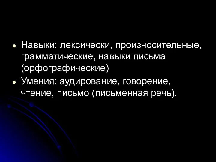 Навыки: лексически, произносительные, грамматические, навыки письма (орфографические) Умения: аудирование, говорение, чтение, письмо (письменная речь).